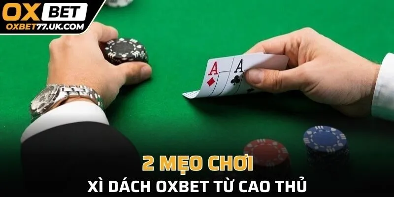 2 mẹo chơi Xì Dách OXBET từ cao thủ