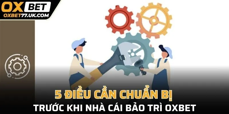 5 điều cần chuẩn bị trước khi nhà cái bảo trì OXBET