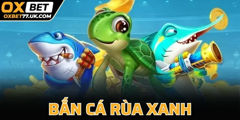 Bắn Cá Rùa Xanh