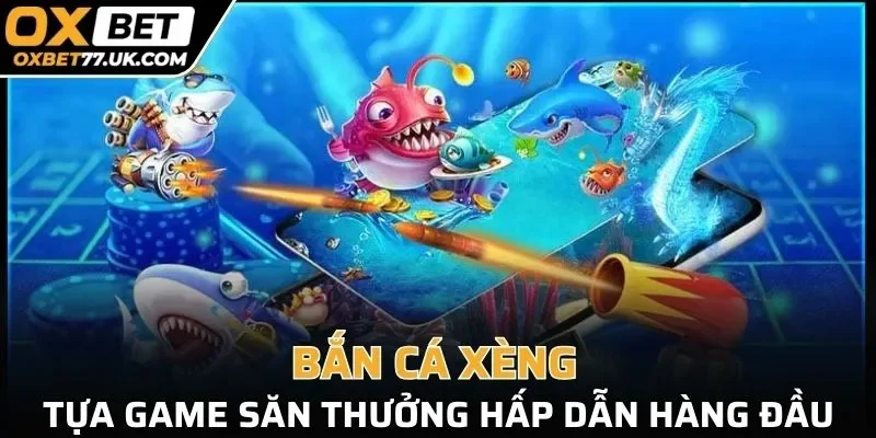 Bắn cá Xèng tựa game săn thưởng hấp dẫn hàng đầu
