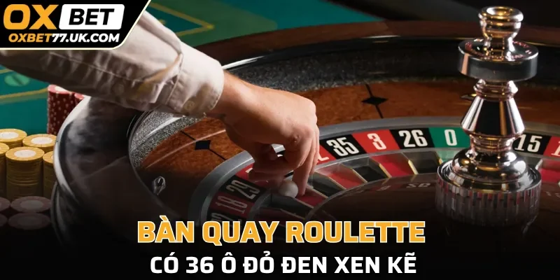 Bàn quay Roulette có 36 ô đỏ đen xen kẽ