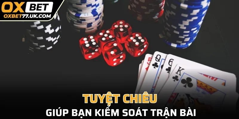 Bỏ túi tuyệt chiêu giúp bạn kiểm soát trận bài