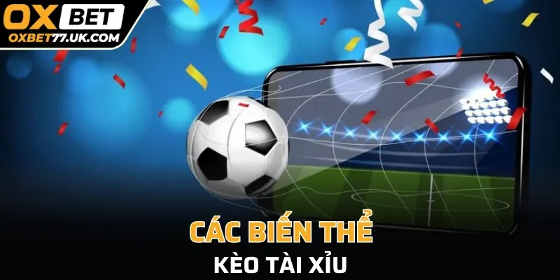 Các biến thể của kèo tài xỉu