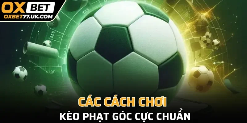 Các cách chơi kèo phạt góc cực chuẩn