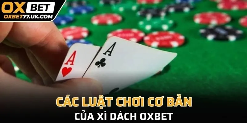 Các luật chơi cơ bản của Xì Dách OXBET