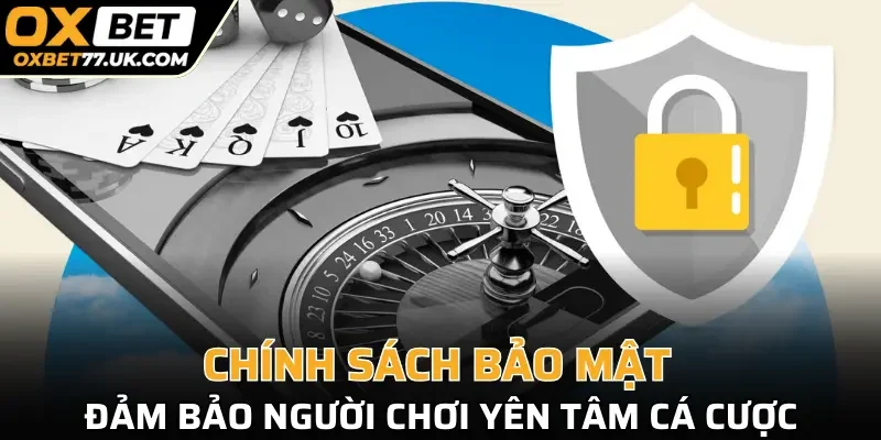Chính sách bảo mật đảm bảo người chơi yên tâm cá cược