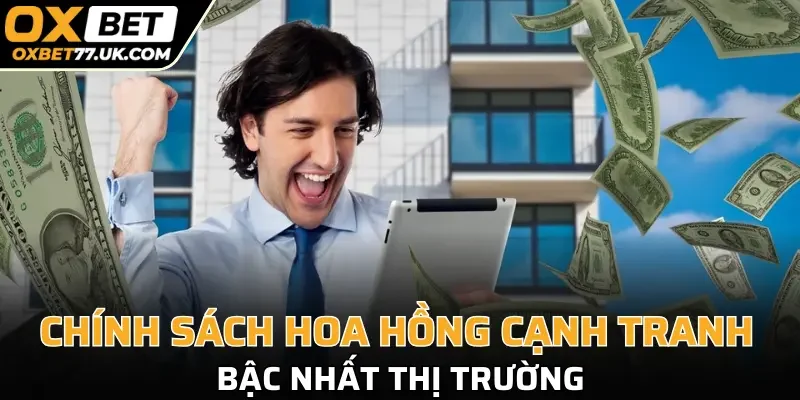 Chính sách hoa hồng cạnh tranh bậc nhất thị trường