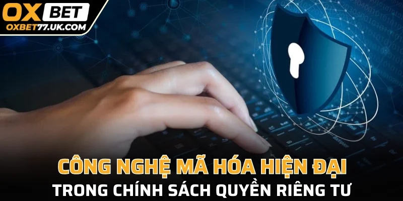 Công nghệ mã hóa hiện đại trong chính sách quyền riêng tư