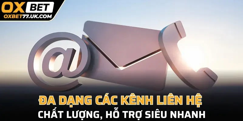 Đa dạng các kênh liên hệ chất lượng, hỗ trợ siêu nhanh