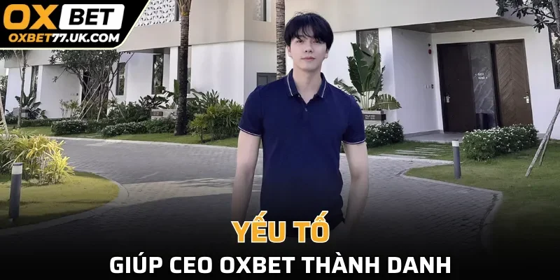 Điều giúp CEO OXBET thành danh