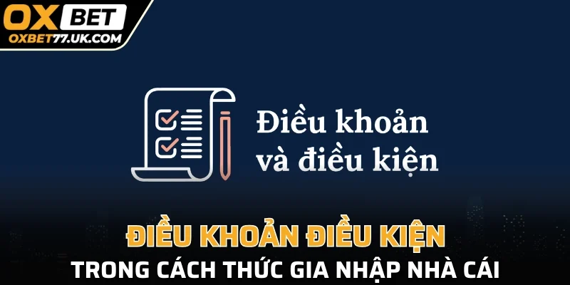 Điều khoản điều kiện trong cách thức gia nhập nhà cái