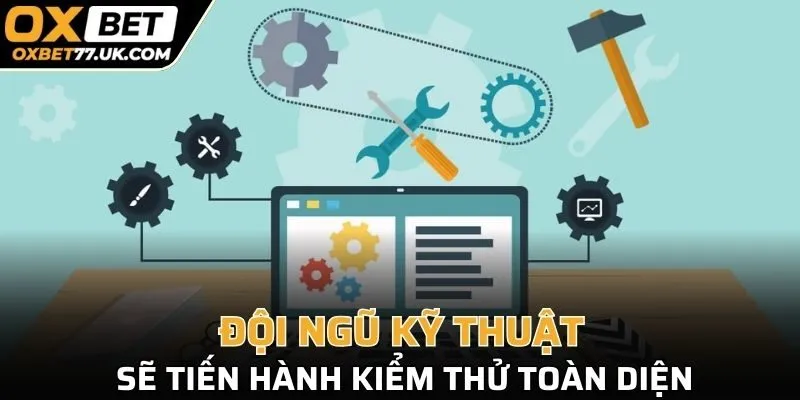 Đội ngũ kỹ thuật sẽ tiến hành kiểm thử toàn diện