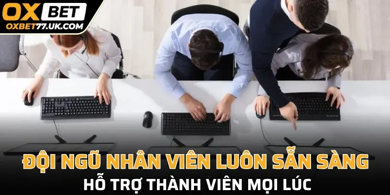 Đội ngũ nhân viên luôn sẵn sàng hỗ trợ thành viên mọi lúc