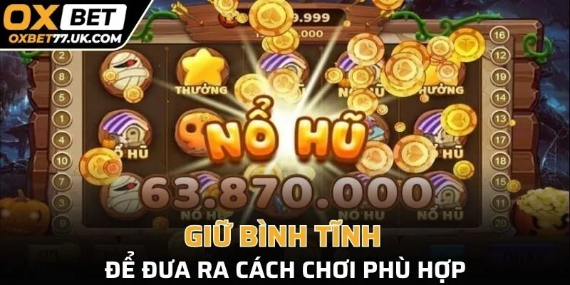 Giữ bình tĩnh để đưa ra cách chơi phù hợp