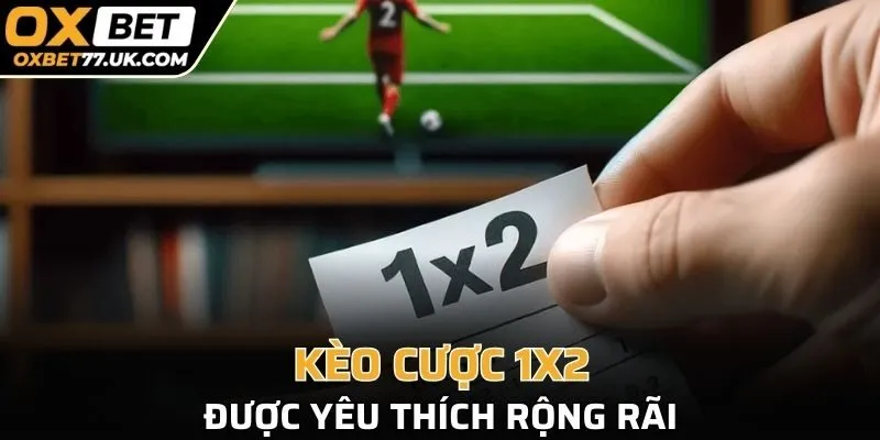 Hình thức kèo 1X2 được nhiều người yêu thích