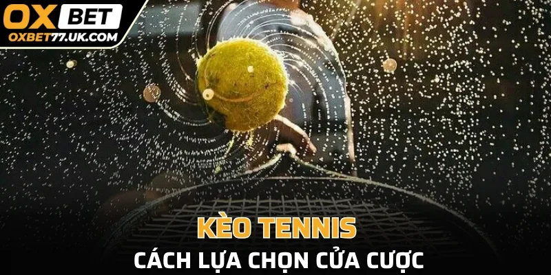 Kèo tennis - Lựa chọn cửa cược một cách thông minh