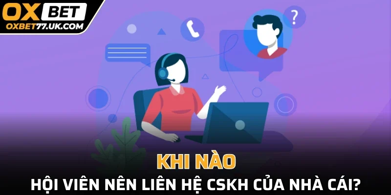 Khi nào hội viên nên liên hệ CSKH của nhà cái?