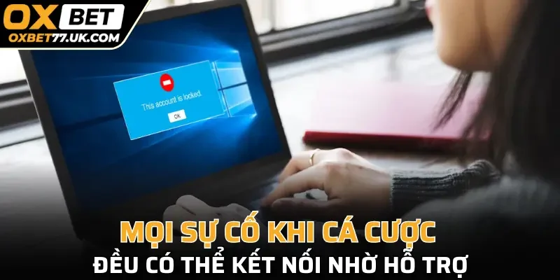 Mọi sự cố khi cá cược đều có thể kết nối nhờ hỗ trợ