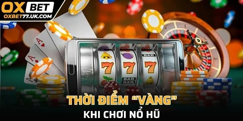 Nên lựa chọn thời điểm quay slot phù hợp