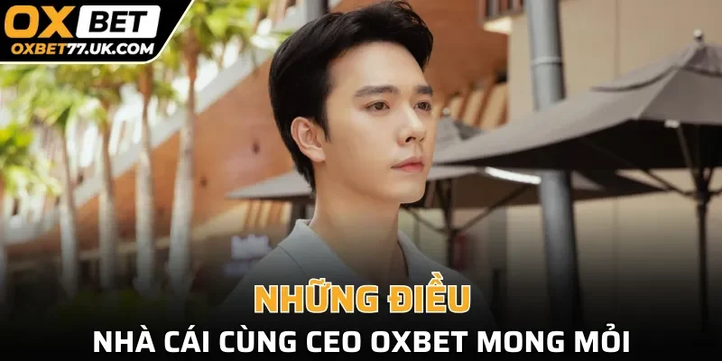 Những điều nhà cái cùng CEO OXBET mong mỏi