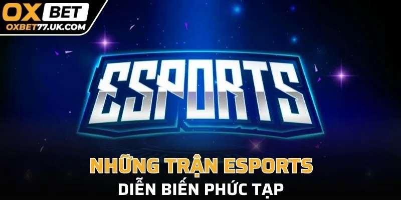 Những trận Esports diễn biến phức tạp