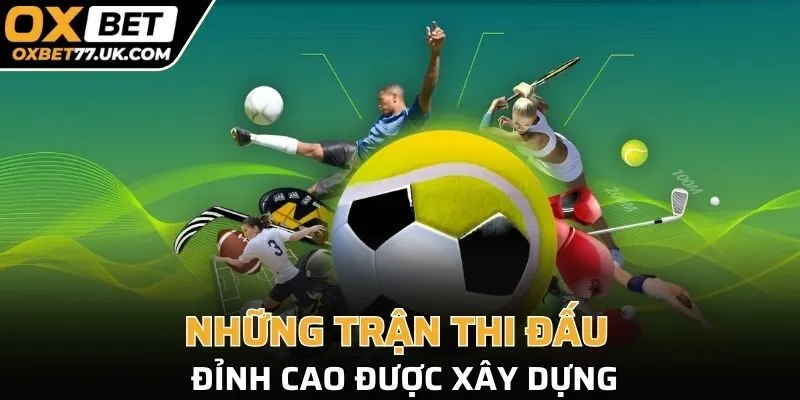 Những trận thi đấu đỉnh cao được xây dựng