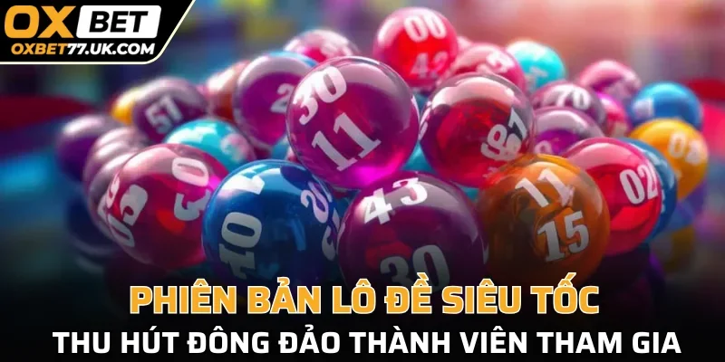 Phiên bản lô đề siêu tốc thu hút đông đảo thành viên tham gia