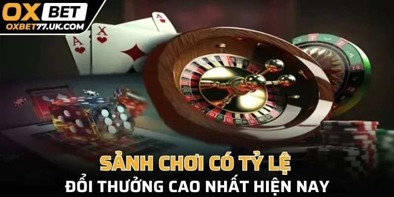Sảnh chơi có tỷ lệ đổi thưởng cao nhất hiện nay