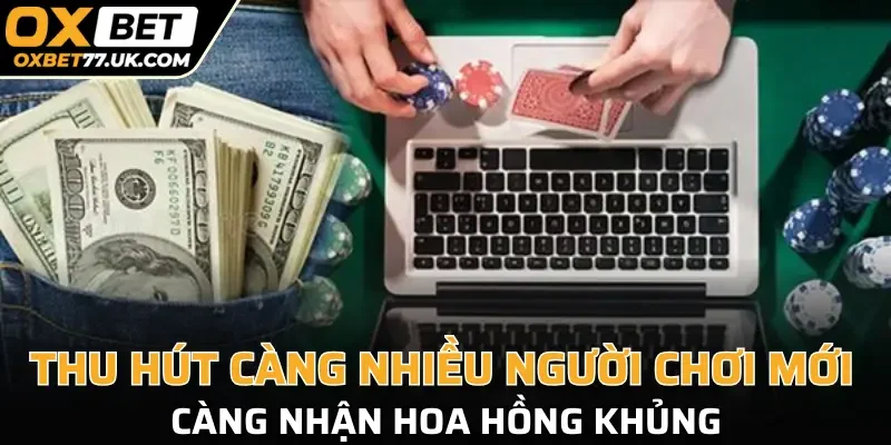 Thu hút càng nhiều người chơi mới càng nhận hoa hồng khủng