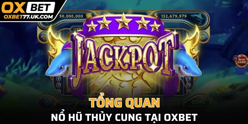 Tổng quan nổ hũ Thủy Cung tại OXBET