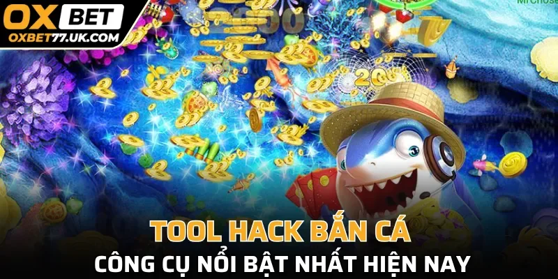 Tool hack bắn cá - Công cụ nổi bật nhất hiện nay