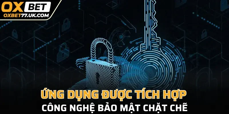 Ứng dụng được tích hợp công nghệ bảo mật chặt chẽ