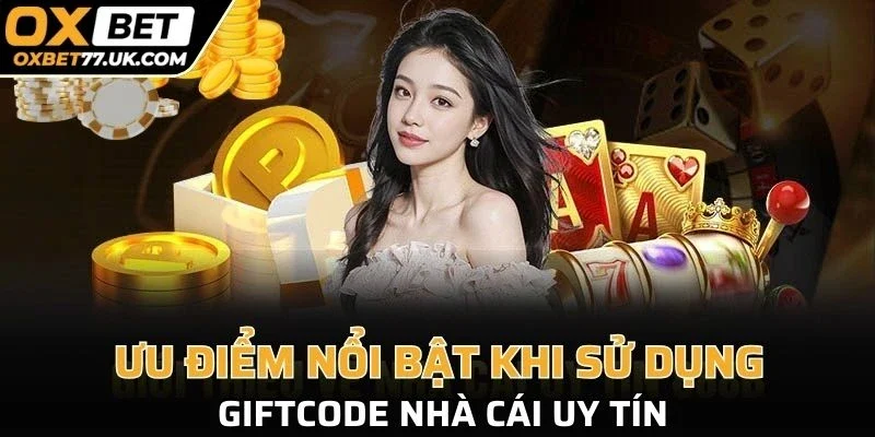 Ưu điểm nổi bật khi sử dụng Giftcode nhà cái uy tín