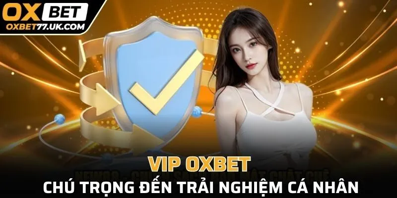 VIP OXBET chú trọng đến trải nghiệm cá nhân của hội viên