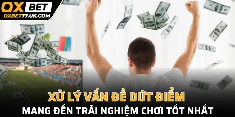 Xử lý vấn đề dứt điểm mang đến trải nghiệm chơi tốt nhất